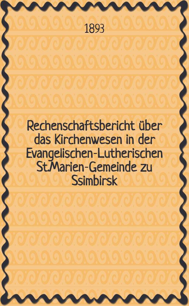 Rechenschaftsbericht über das Kirchenwesen in der Evangelischen-Lutherischen St.Marien-Gemeinde zu Ssimbirsk