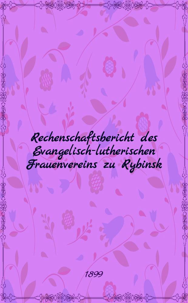 Rechenschaftsbericht des Evangelisch-lutherischen Frauenvereins zu Rybinsk