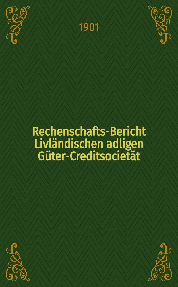 Rechenschafts-Bericht Livländischen adligen Güter-Creditsocietät