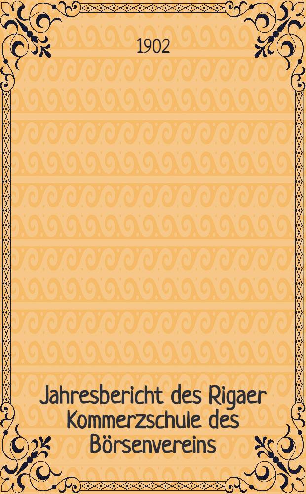 Jahresbericht des Rigaer Kommerzschule des B&ouml;rsenvereins