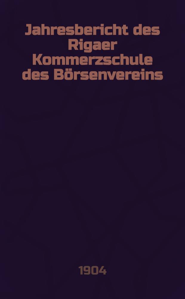 Jahresbericht des Rigaer Kommerzschule des Börsenvereins