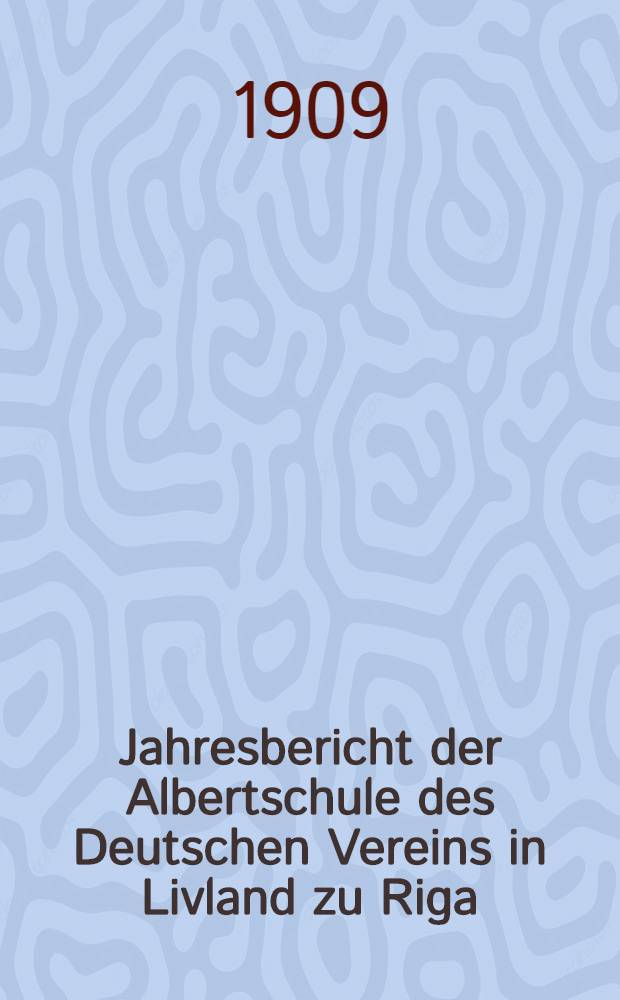Jahresbericht der Albertschule des Deutschen Vereins in Livland zu Riga