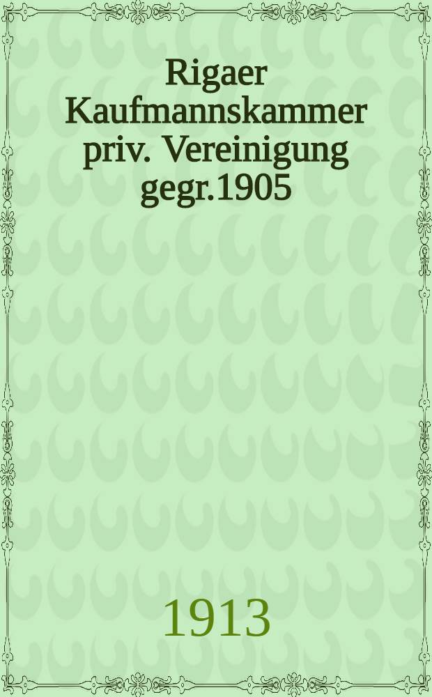 Rigaer Kaufmannskammer priv. Vereinigung gegr.1905 : Gewinn-und Verlust-Rechnung pro ..