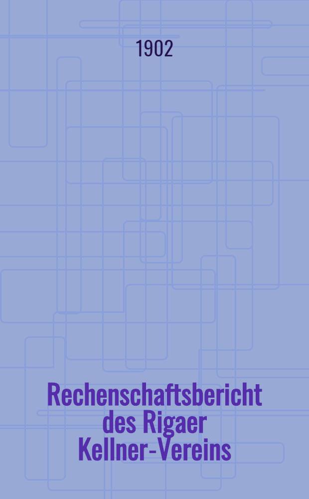 Rechenschaftsbericht des Rigaer Kellner-Vereins (gegr&uuml;ndet im Jahre 1881)