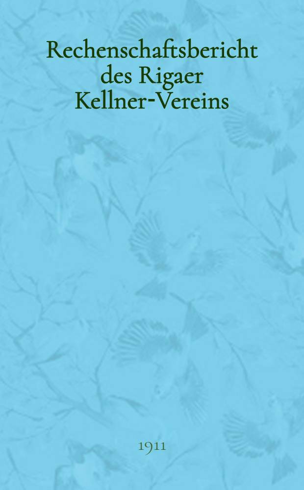 Rechenschaftsbericht des Rigaer Kellner-Vereins (gegründet im Jahre 1881)