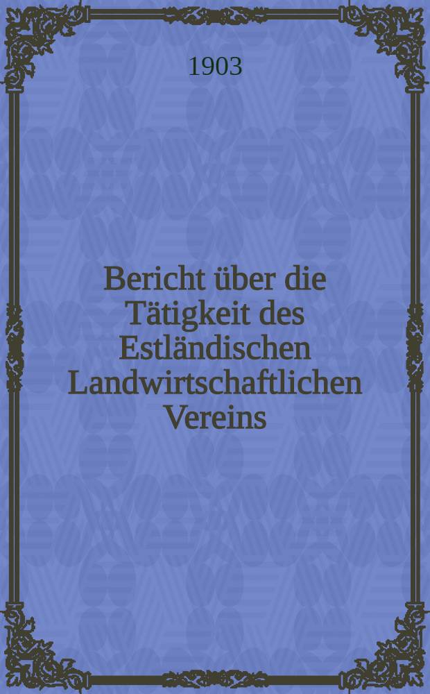 Bericht &uuml;ber die T&auml;tigkeit des Estl&auml;ndischen Landwirtschaftlichen Vereins