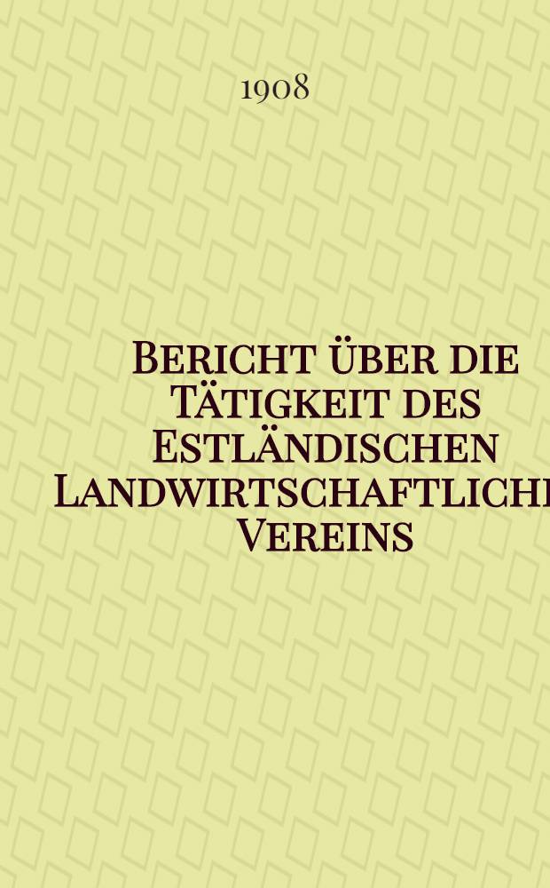 Bericht &uuml;ber die T&auml;tigkeit des Estl&auml;ndischen Landwirtschaftlichen Vereins