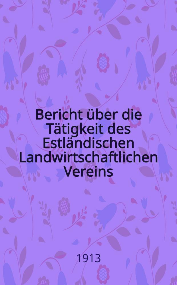 Bericht über die Tätigkeit des Estländischen Landwirtschaftlichen Vereins