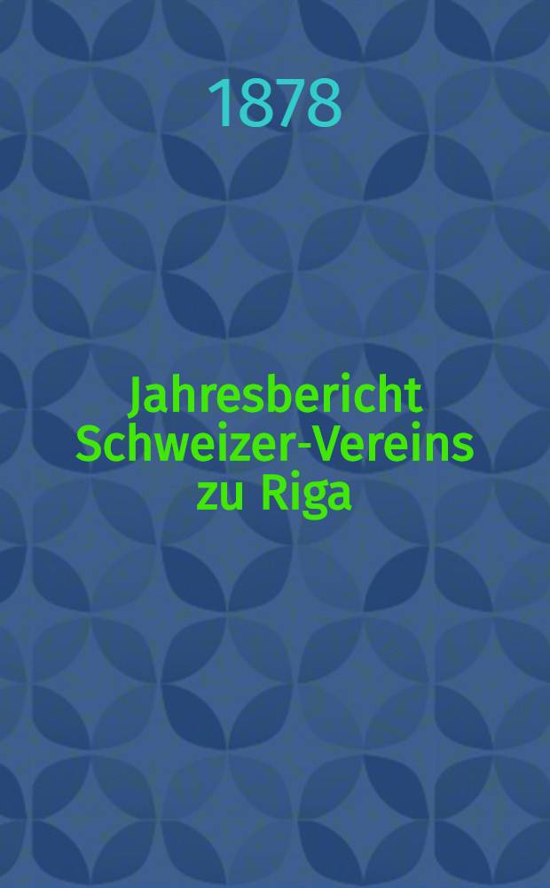 Jahresbericht Schweizer-Vereins zu Riga