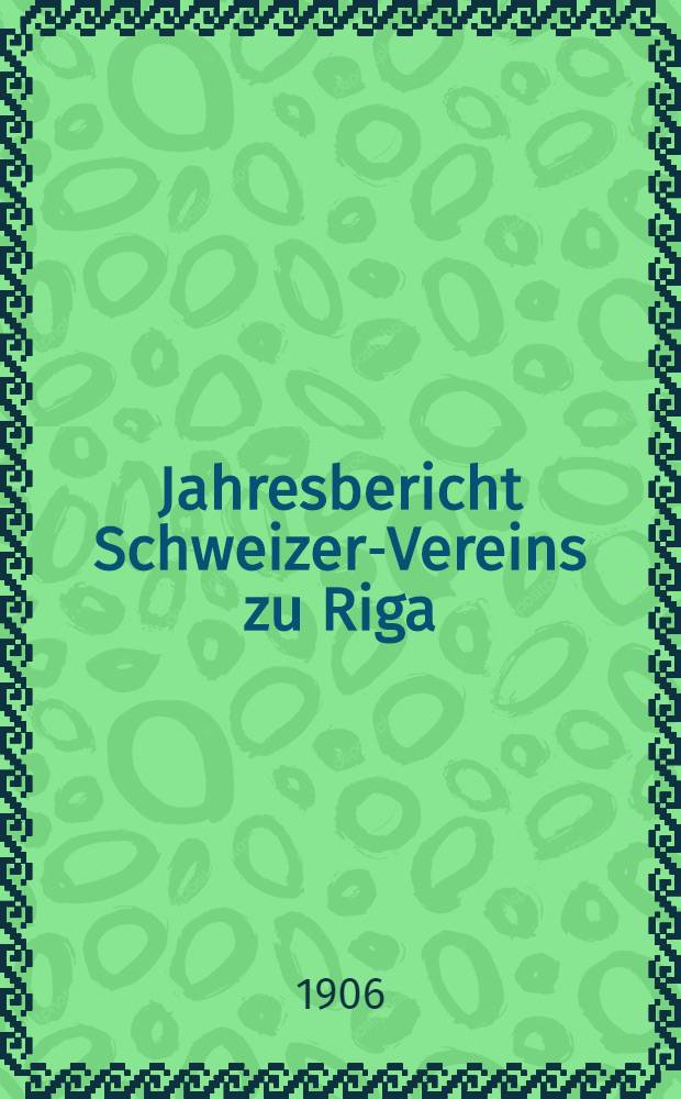 Jahresbericht Schweizer-Vereins zu Riga