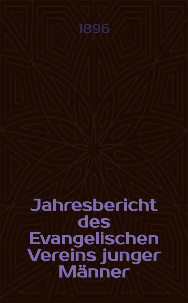 Jahresbericht des Evangelischen Vereins junger Männer (Jünglingsvereins) zu Riga
