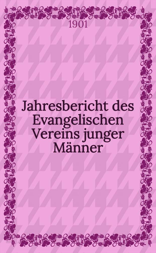Jahresbericht des Evangelischen Vereins junger Männer (Jünglingsvereins) zu Riga