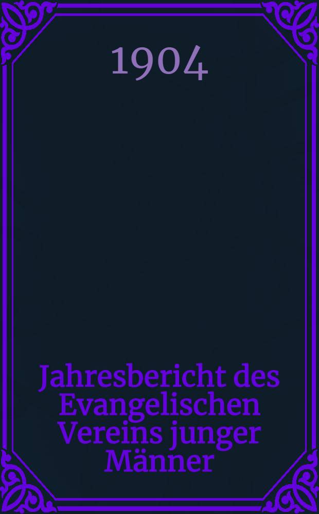 Jahresbericht des Evangelischen Vereins junger Männer (Jünglingsvereins) zu Riga