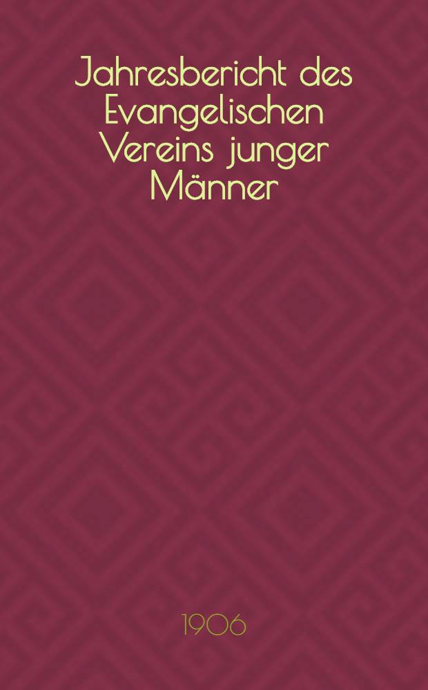 Jahresbericht des Evangelischen Vereins junger Männer (Jünglingsvereins) zu Riga