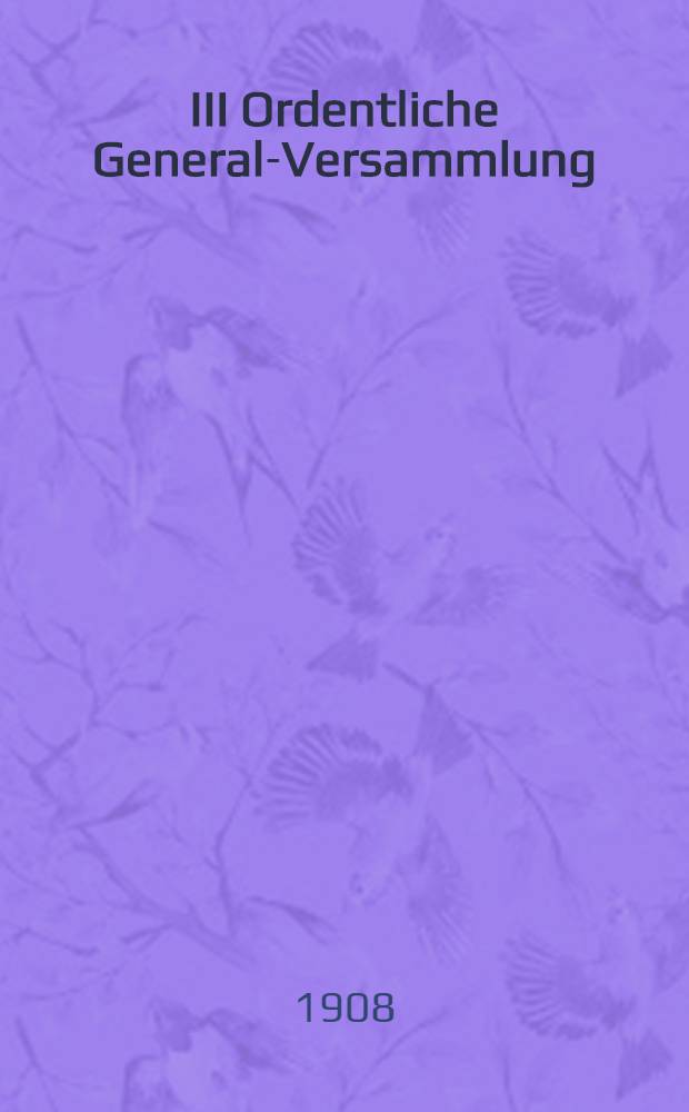 III Ordentliche General-Versammlung