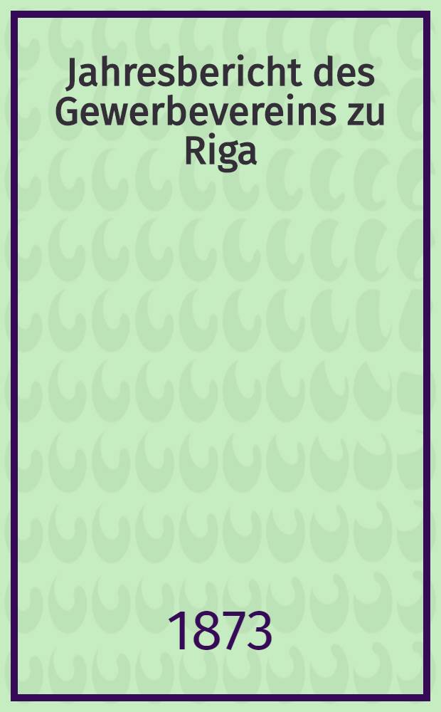 Jahresbericht des Gewerbevereins zu Riga