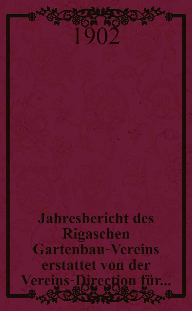 Jahresbericht des Rigaschen Gartenbau-Vereins erstattet von der Vereins-Direction für ..