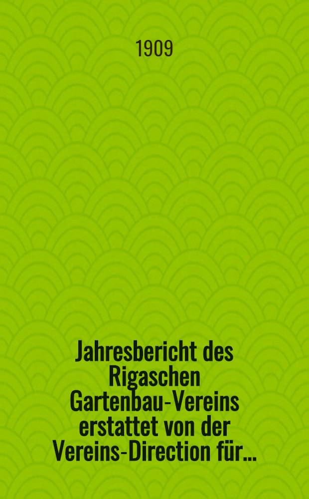 Jahresbericht des Rigaschen Gartenbau-Vereins erstattet von der Vereins-Direction für ..