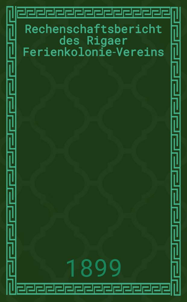 Rechenschaftsbericht des Rigaer Ferienkolonie-Vereins (gegr&uuml;nd.1883)