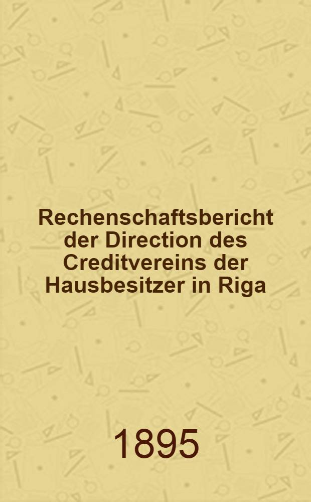 Rechenschaftsbericht der Direction des Creditvereins der Hausbesitzer in Riga