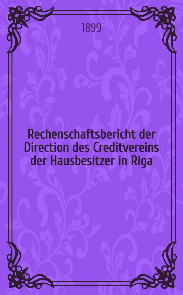 Rechenschaftsbericht der Direction des Creditvereins der Hausbesitzer in Riga
