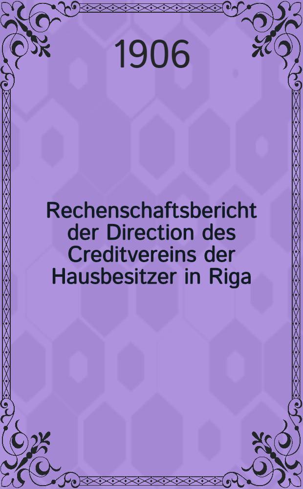 Rechenschaftsbericht der Direction des Creditvereins der Hausbesitzer in Riga
