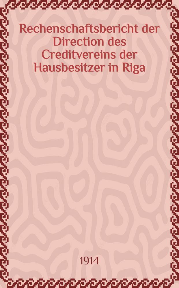 Rechenschaftsbericht der Direction des Creditvereins der Hausbesitzer in Riga