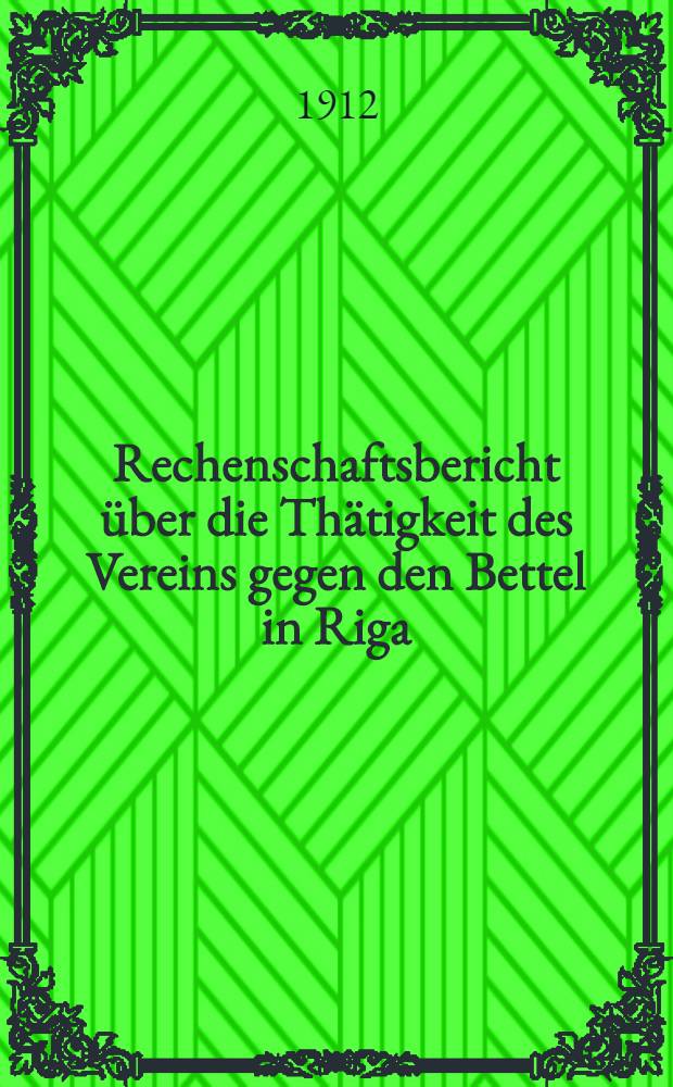 Rechenschaftsbericht &uuml;ber die Th&auml;tigkeit des Vereins gegen den Bettel in Riga