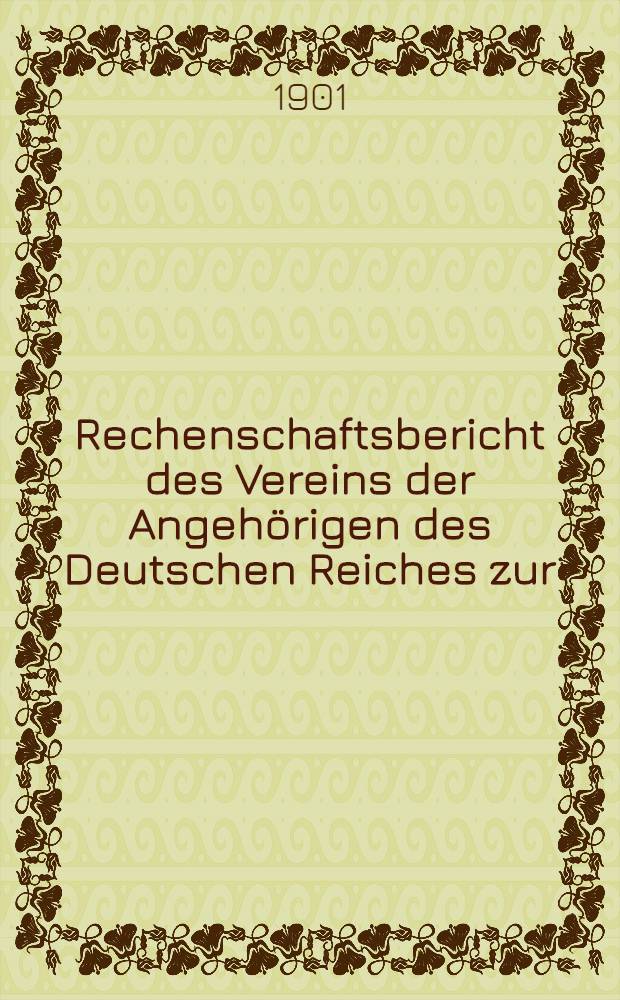 Rechenschaftsbericht des Vereins der Angeh&ouml;rigen des Deutschen Reiches zur (Unterst&uuml;tzung hilfsbed&uuml;rftiger Landsleute in Riga)