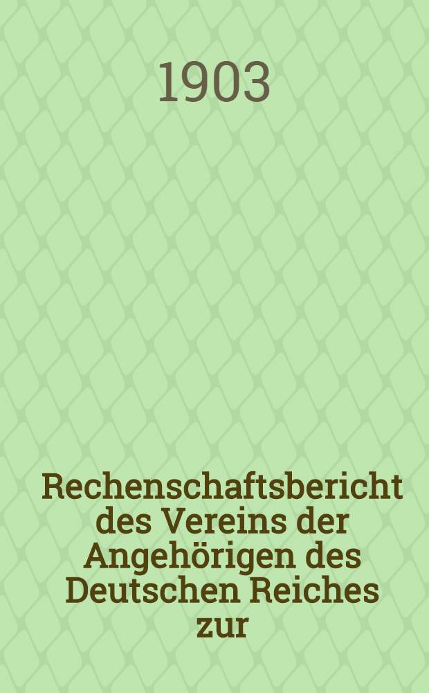 Rechenschaftsbericht des Vereins der Angehörigen des Deutschen Reiches zur (Unterstützung hilfsbedürftiger Landsleute in Riga)
