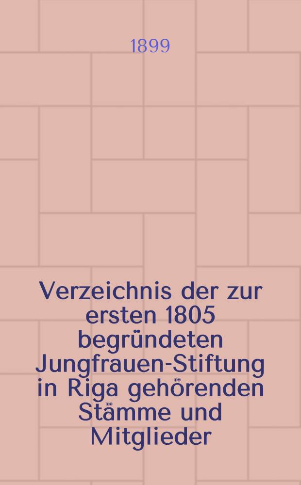 Verzeichnis der zur ersten 1805 begründeten Jungfrauen-Stiftung in Riga gehörenden Stämme und Mitglieder