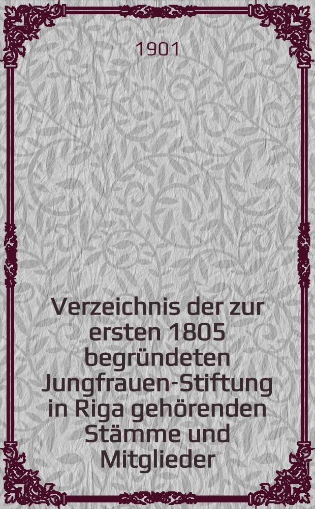 Verzeichnis der zur ersten 1805 begründeten Jungfrauen-Stiftung in Riga gehörenden Stämme und Mitglieder