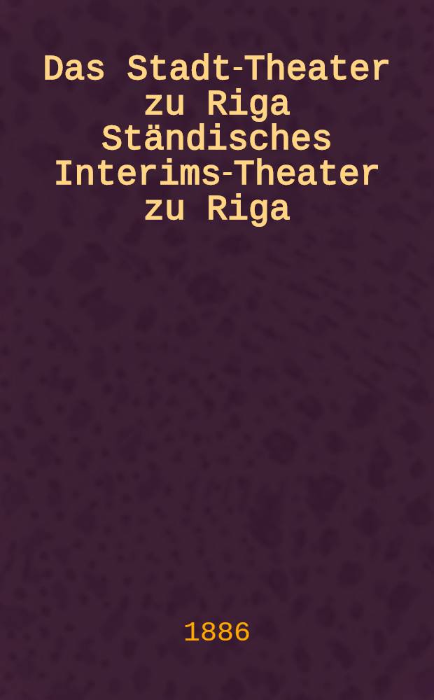 Das Stadt-Theater zu Riga Ständisches Interims-Theater zu Riga