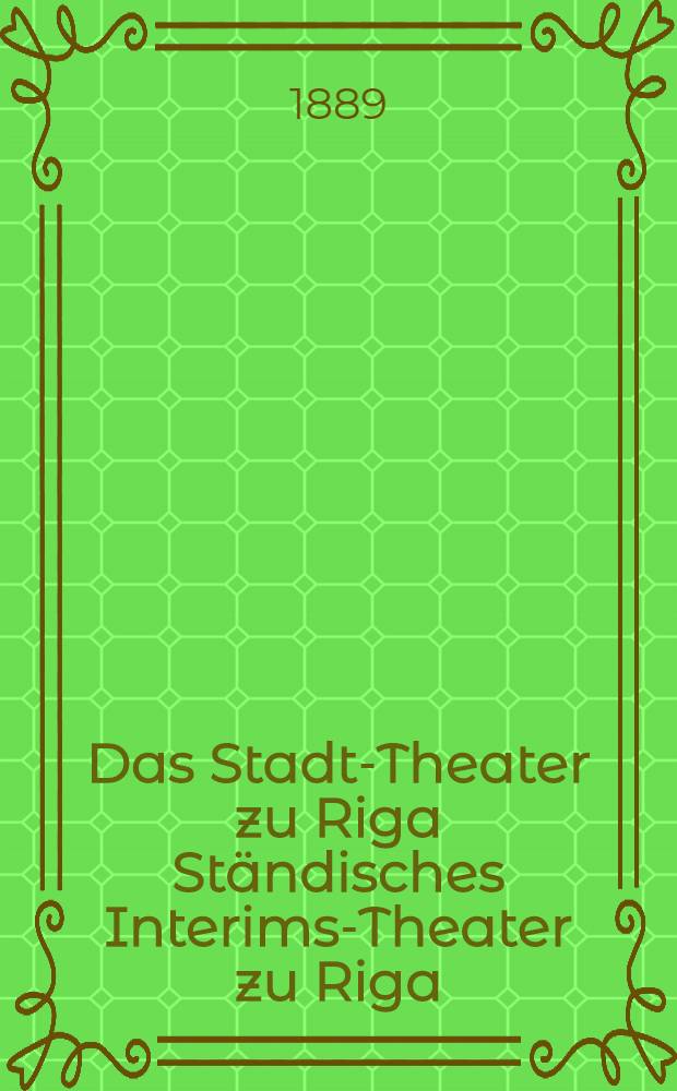 Das Stadt-Theater zu Riga Ständisches Interims-Theater zu Riga