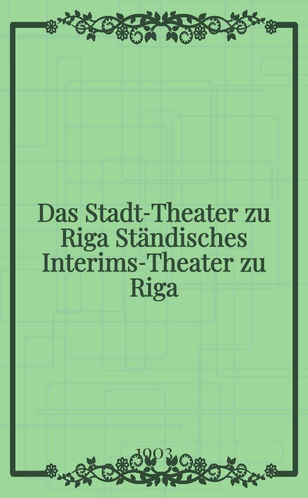 Das Stadt-Theater zu Riga Ständisches Interims-Theater zu Riga
