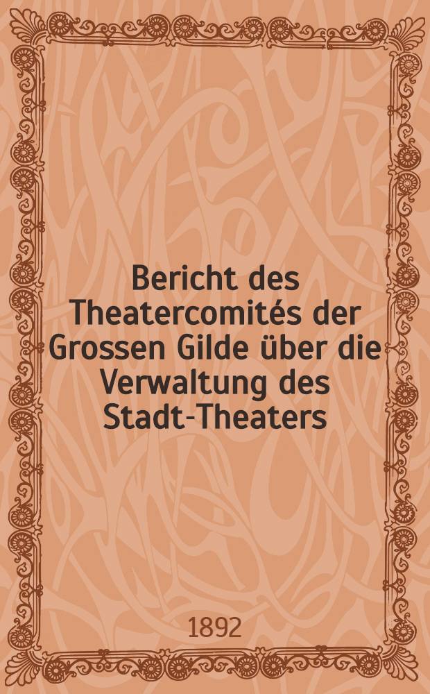 Bericht des Theatercomités der Grossen Gilde über die Verwaltung des Stadt-Theaters