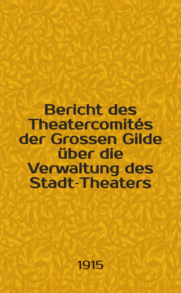 Bericht des Theatercomités der Grossen Gilde über die Verwaltung des Stadt-Theaters