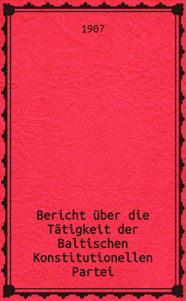 Bericht &uuml;ber die T&auml;tigkeit der Baltischen Konstitutionellen Partei