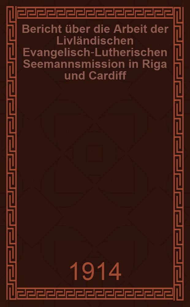 Bericht über die Arbeit der Livländischen Evangelisch-Lutherischen Seemannsmission in Riga und Cardiff