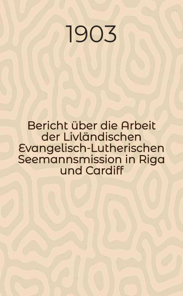 Bericht über die Arbeit der Livländischen Evangelisch-Lutherischen Seemannsmission in Riga und Cardiff (und Seeleute)
