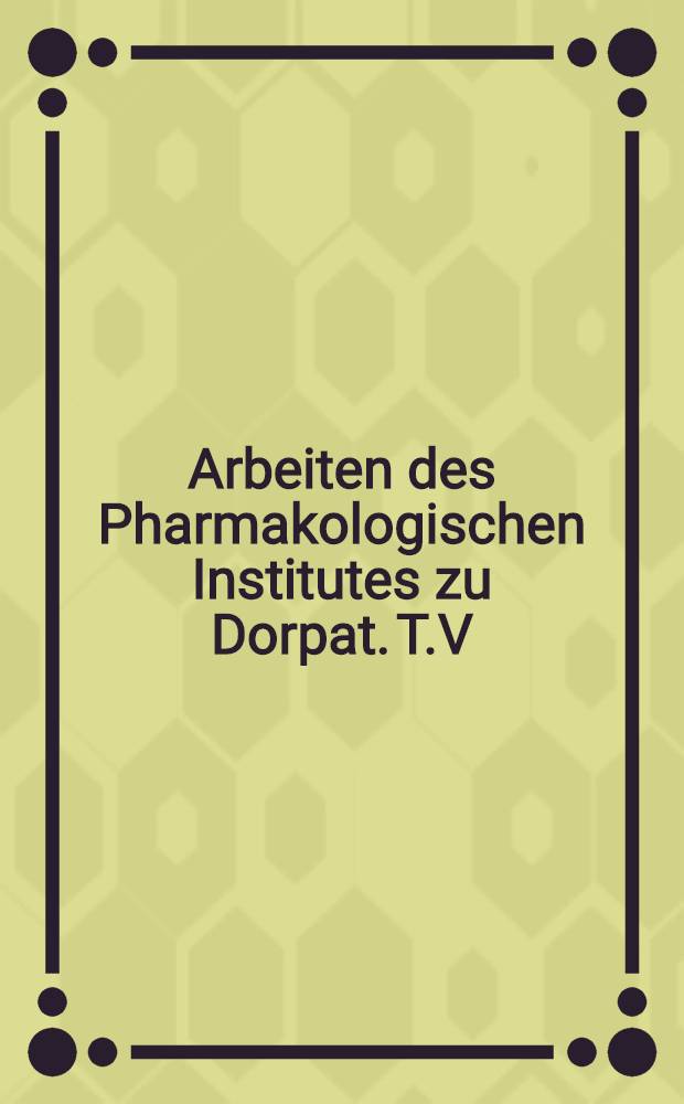 Arbeiten des Pharmakologischen Institutes zu Dorpat. T.V