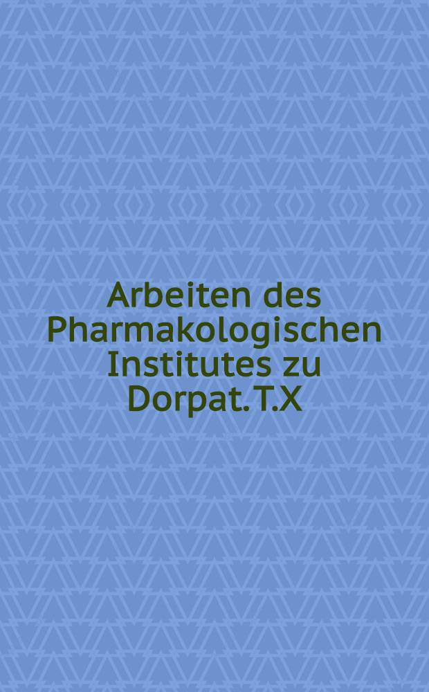 Arbeiten des Pharmakologischen Institutes zu Dorpat. T.X