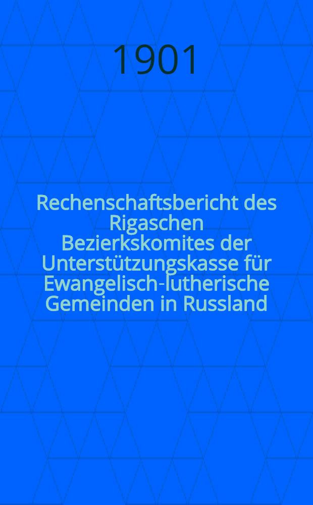 Rechenschaftsbericht des Rigaschen Bezierkskomites der Unterst&uuml;tzungskasse f&uuml;r Ewangelisch-lutherische Gemeinden in Russland