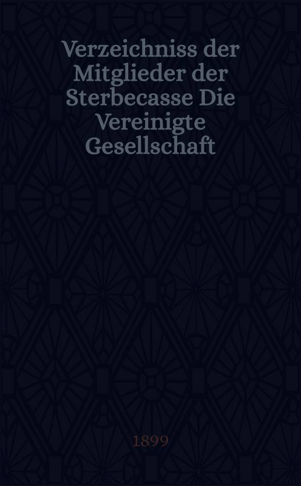 Verzeichniss der Mitglieder der Sterbecasse Die Vereinigte Gesellschaft