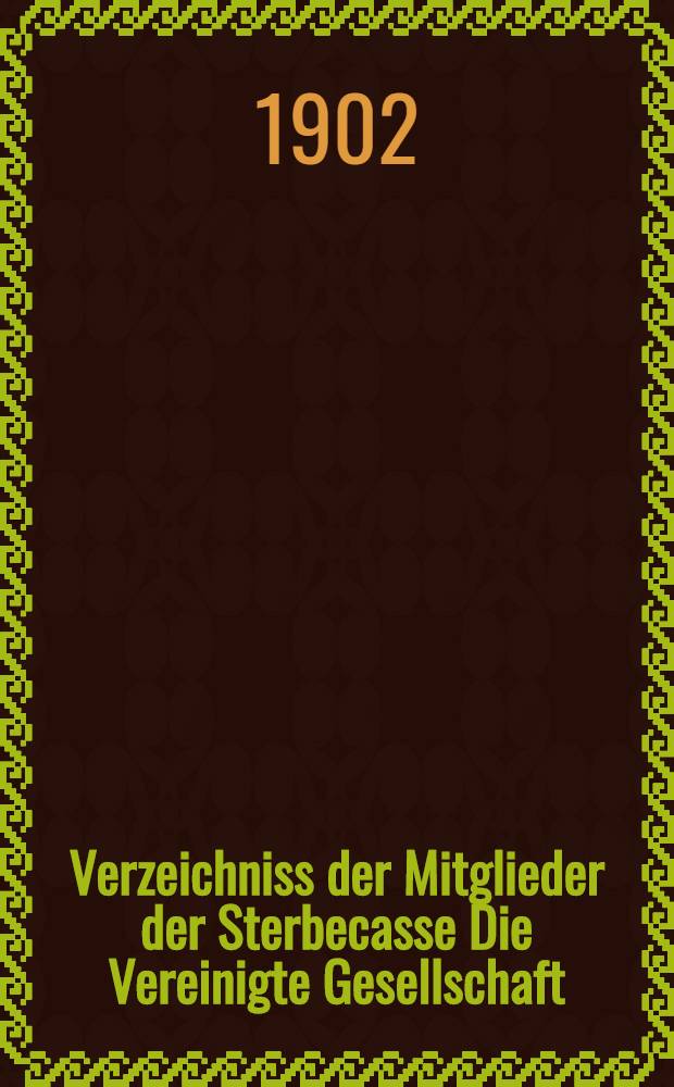 Verzeichniss der Mitglieder der Sterbecasse Die Vereinigte Gesellschaft