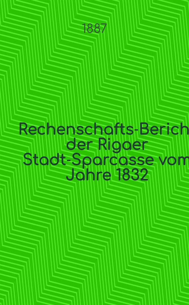 Rechenschafts-Bericht der Rigaer Stadt-Sparcasse vom Jahre 1832