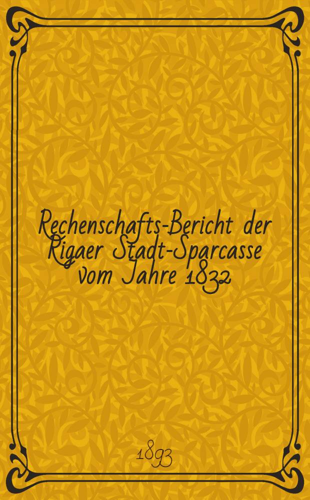 Rechenschafts-Bericht der Rigaer Stadt-Sparcasse vom Jahre 1832