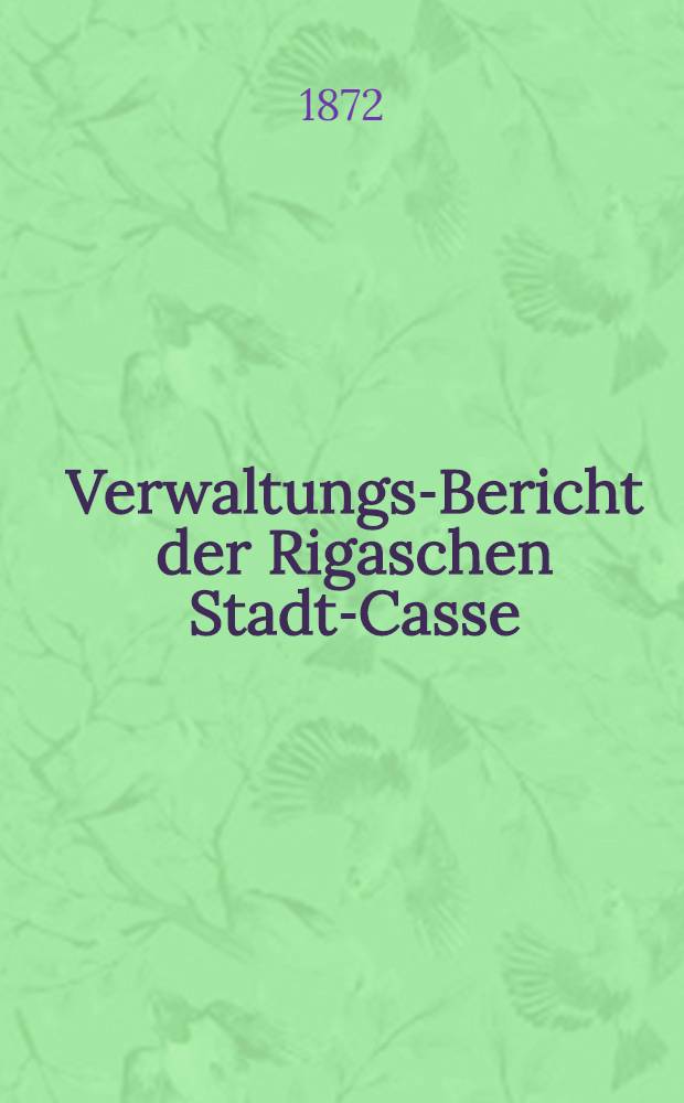 Verwaltungs-Bericht der Rigaschen Stadt-Casse