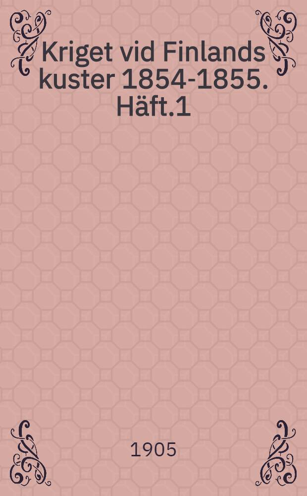 Kriget vid Finlands kuster 1854-1855. H&auml;ft.1