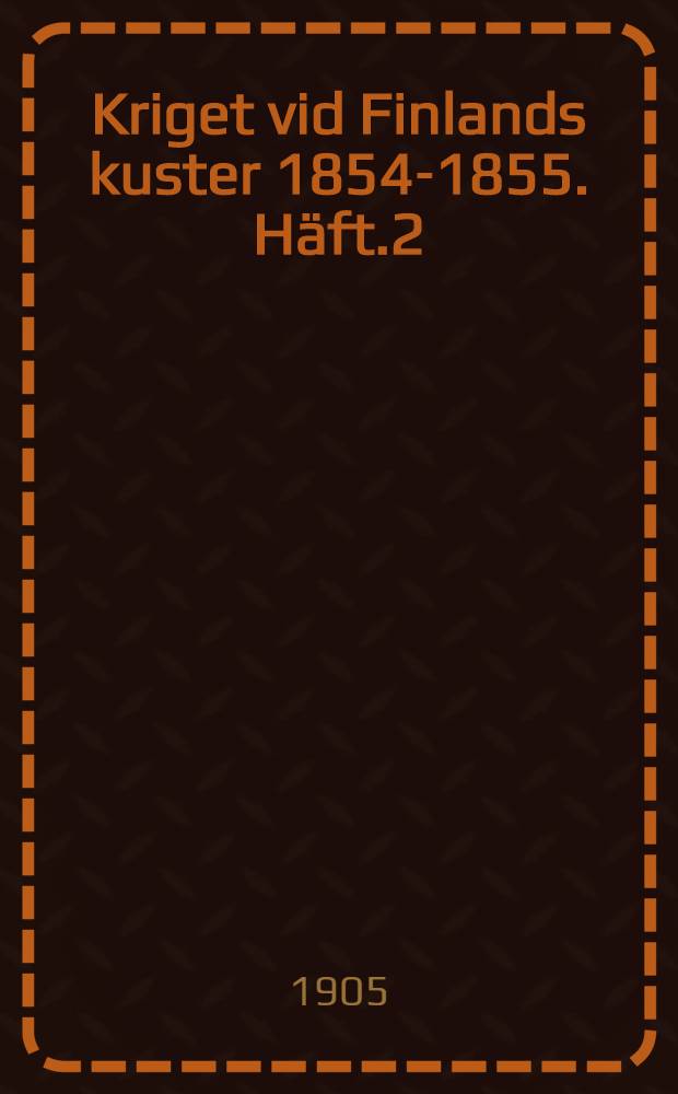 Kriget vid Finlands kuster 1854-1855. H&auml;ft.2